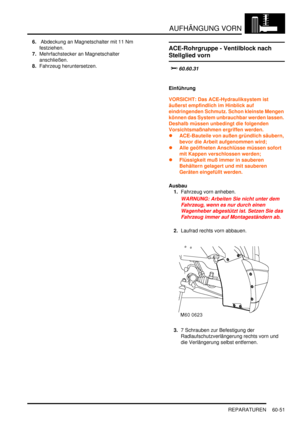 Page 993AUFHÄNGUNG VORN
REPARATUREN 60-51
6. Abdeckung an Magnetschalter mit 11 Nm 
festziehen.   
7.Mehrfachstecker an Magnetschalter 
anschließen.  
8.Fahrzeug heruntersetzen.  
ACE-Rohrgruppe - Ventilblock nach 
Stellglied vorn
		
Einführung
VORSICHT: Das ACE-Hydrauliksystem ist 
äußerst empfindlich im Hinblick auf 
eindringenden Schmutz. Schon kleinste Mengen 
können das System unbrauchbar werden lassen. 
Deshalb müssen unbedingt die folgenden 
Vorsichtsmaßnahmen ergriffen werden.  
ACE-Bauteile...