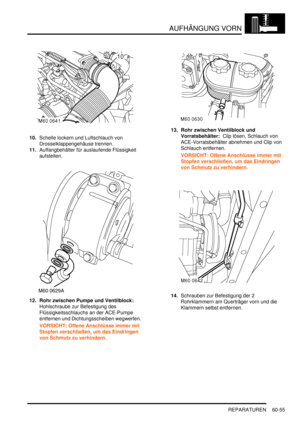 Page 997AUFHÄNGUNG VORN
REPARATUREN 60-55
10.Schelle lockern und Luftschlauch von 
Drosselklappengehäuse trennen.  
11.Auffangbehälter für auslaufende Flüssigkeit 
aufstellen.  
12. Rohr zwischen Pumpe und Ventilblock:  
Hohlschraube zur Befestigung des 
Flüssigkeitsschlauchs an der ACE-Pumpe 
entfernen und Dichtungsscheiben wegwerfen.  
VORSICHT: Offene Anschlüsse immer mit 
Stopfen verschließen, um das Eindringen 
von Schmutz zu verhindern.  13. Rohr zwischen Ventilblock und 
Vorratsbehälter:  Clip lösen,...