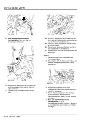 Page 998AUFHÄNGUNG VORN
60-56 REPARATUREN
15. Rohr zwischen Ventilblock und 
Vorratsbehälter:  Rohr von Clip am 
Chassisträger links lösen.  
16.Schraube zur Befestigung der Rohrklammer 
am Chassisträger rechts und die Klammer 
selbst entfernen.  
17.Kabelbaumclip von Federbeindom rechts 
lösen.  18.Mutter zur Befestigung der Rohrklammer an 
dem Halter am Federbeindom rechts entfernen 
und die Klammer selbst entfernen.  
19.Rohr von Dämpfungselement über Ausleger 
rechts vorn lösen.  
20.Rohr an einer geeigneten...