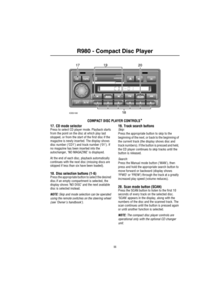 Page 12
R980 - Compact Disc Player
C ompa ct Disc  Play er
COMPACT DISC PLAYER CONTROLS*
17. CD mode selectorPress to select CD player mode. Playback starts 
from the point on the disc at which play last 
stopped, or from the start of the first disc if the 
magazine is newly inserted. The display shows 
disc number (‘CD1’) and track number (‘01’). If 
no magazine has been inserted into the 
autochanger, ‘NO MAGAZINE’ is displayed.
At the end of each disc, playback automatically 
continues with the next disc...