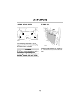 Page 153Load Carrying
152
Lo ad  Carry ingLUGGAGE ANCHOR POINTS
Four fixing points are provided in the rear 
luggage compartment floor to assist in safely 
securing large items of luggage.
WARNING
DO NOT carry unsecured equipment, tools or 
luggage which could move and cause 
personal injury in the event of an accident or 
emergency maneuver either on or off-road.
STORAGE BINS
Some vehicles are equipped with storage bins 
on each side of the loadspace. Raise the lid to 
open. 
H2561
H2560 