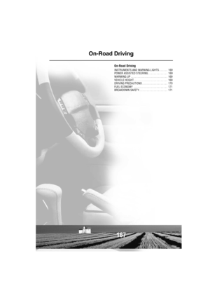 Page 168167
On-Road Driving
On-Road Driving
INSTRUMENTS AND WARNING LIGHTS . . . . . .  169
POWER ASSISTED STEERING . . . . . . . . . . . . . .  169
WARMING UP . . . . . . . . . . . . . . . . . . . . . . . . . .  169
VEHICLE HEIGHT . . . . . . . . . . . . . . . . . . . . . . . .  169
DRIVING PRECAUTIONS . . . . . . . . . . . . . . . . . .  170
FUEL ECONOMY  . . . . . . . . . . . . . . . . . . . . . . . .  171
BREAKDOWN SAFETY . . . . . . . . . . . . . . . . . . . .  171 