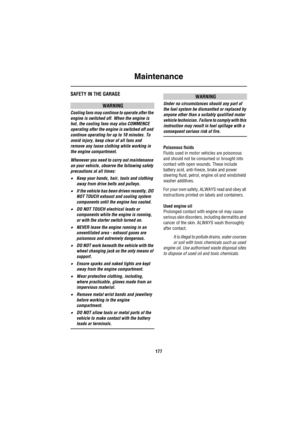Page 178Maintenance
177
SAFETY IN THE GARAGE
WARNING
Cooling fans may continue to operate after the 
engine is switched off. When the engine is 
hot, the cooling fans may also COMMENCE 
operating after the engine is switched off and 
continue operating for up to 10 minutes. To 
avoid injury, keep clear of all fans and 
remove any loose clothing while working in 
the engine compartment.
Whenever you need to carry out maintenance 
on your vehicle, observe the following safety 
precautions at all times:
•Keep your...