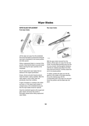 Page 193Wiper Blades
192
Wiper BladesWIPER BLADE REPLACEMENT
Front wiper blades
Lift the wiper arm away from the windshield. 
Disconnect the blade by pushing the locking tab 
(see inset in illustration) to the unlock position 
and slide upward.
Fitting a replacement blade is a reversal of this 
process. Check that the blade is securely locked 
before returning the wiper assembly to the 
windshield.
Only fit replacement wiper blades that are 
identical to the original specification.
Grease, silicone and petrol...