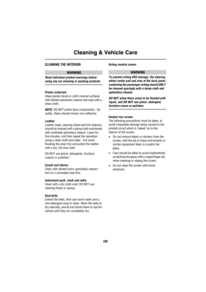 Page 203Cleaning & Vehicle Care
202
CLEANING THE INTERIOR
WARNING
Read individual product warnings before 
using any car cleaning or washing products.
Plastic materials
Clean plastic-faced or cloth covered surfaces 
with diluted upholstery cleaner and wipe with a 
clean cloth.
NOTE: DO NOT polish facia components - for 
safety, these should remain non-reflective.
Leather
Leather seats, steering wheel and trim features 
should be cleaned with a damp cloth moistened 
with undiluted upholstery cleaner. Leave for...