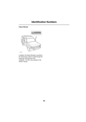 Page 205Identification Numbers
204
Federal VIN plate
In addition, the Federal VIN plate is mounted to 
the vehicle body so that it is visible through the 
lowest part of the left side of the 
windshield. The VIN is also stamped on the 
vehicles chassis.
H4533 