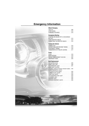 Page 208207
Emergency Information
Wheel Changing
TOOL KIT . . . . . . . . . . . . . . . . . . . . . . . . . . . . . .  209
SPARE WHEEL. . . . . . . . . . . . . . . . . . . . . . . . . .  210
CHANGING THE WHEEL  . . . . . . . . . . . . . . . . . .  210
Emergency Starting
STARTING AN ENGINE WITH A DISCHARGED 
BATTERY . . . . . . . . . . . . . . . . . . . . . . . . . . . . . .  214
USING BOOSTER CABLES . . . . . . . . . . . . . . . . .  214
CONNECTING THE BOOSTER CABLES. . . . . . . .  215
Towing the Vehicle
TOWING...