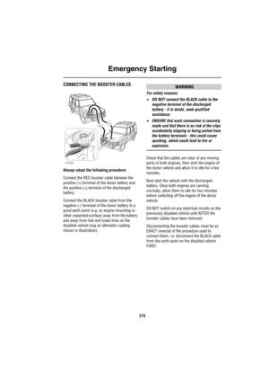 Page 216Emergency Starting
215
CONNECTING THE BOOSTER CABLES
Always adopt the following procedure:
Connect the RED booster cable between the 
positive (+) terminal of the donor battery and 
the positive (+) terminal of the discharged 
battery.
Connect the BLACK booster cable from the 
negative (-) terminal of the donor battery to a 
good earth point (e.g. an engine mounting or 
other unpainted surface) away from the battery 
and away from fuel and brake lines on the 
disabled vehicle (lug on alternator casting...