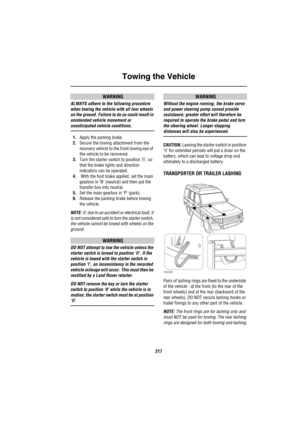 Page 218Towing the Vehicle
217
WARNING
ALWAYS adhere to the following procedure 
when towing the vehicle with all four wheels 
on the ground. Failure to do so could result in 
unintended vehicle movement or 
unanticipated vehicle conditions.
1.Apply the parking brake.
2.Secure the towing attachment from the 
recovery vehicle to the front towing eye of 
the vehicle to be recovered.
3.Turn the starter switch to position ‘II’, so 
that the brake lights and direction 
indicators can be operated.
4. With the foot...