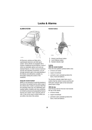 Page 33Locks & Alarms
32
Lo ck s & A la rmsALARM SYSTEM
All Discovery vehicles are fitted with a 
sophisticated electronic anti-theft alarm 
system. Some vehicles are equipped with a 
number of additional security features, some of 
which are selectable options and some are 
standard features. In order to ensure maximum 
security and operating convenience, you are 
strongly advised to gain a full understanding of 
the features and alternatives available, by 
thoroughly reading this section of the 
handbook....
