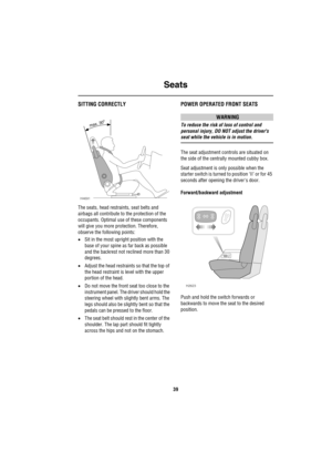 Page 40Seats
39
SeatsSITTING CORRECTLY
The seats, head restraints, seat belts and 
airbags all contribute to the protection of the 
occupants. Optimal use of these components 
will give you more protection. Therefore, 
observe the following points:
•Sit in the most upright position with the 
base of your spine as far back as possible 
and the backrest not reclined more than 30 
degrees.
•Adjust the head restraints so that the top of 
the head restraint is level with the upper 
portion of the head.
•Do not move...