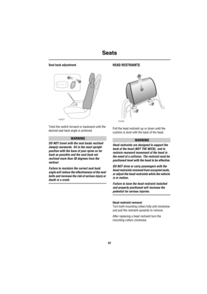 Page 42Seats
41
Seat back adjustment
Twist the switch forward or backward until the 
desired seat back angle is achieved.
WARNING
DO NOT travel with the seat backs reclined 
steeply rearwards. Sit in the most upright 
position with the base of your spine as far 
back as possible and the seat back not 
reclined more than 30 degrees from the 
vertical.
Failure to maintain the correct seat back 
angle will reduce the effectiveness of the seat 
belts and increase the risk of serious injury or 
death in a crash....