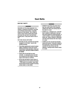 Page 48Seat Belts
47
Seat BeltsSEAT BELT SAFETY
WARNING
Seat belts are life saving equipment. In a 
collision, occupants not wearing a seat belt 
can be thrown around inside, or possibly 
thrown out of the vehicle. This is likely to 
result in more serious injuries than would 
have been the case had a seat belt been 
properly worn. It may even result in loss of 
life!
Dont take chances with safety!
•DO make sure ALL occupants are securely 
strapped in at all times - even for the 
shortest journeys.
•The airbag...