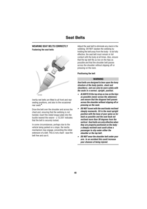 Page 49Seat Belts
48
WEARING SEAT BELTS CORRECTLY
Fastening the seat belts
Inertia reel belts are fitted to all front and rear 
seating positions, and also to the occasional 
rear seats
*.
Draw the belt over the shoulder and across the 
chest and, ensuring that the webbing is not 
twisted, insert the metal tongue plate into the 
buckle nearest the wearer - a ‘CLICK’ indicates 
that the belt is securely locked.
In some circumstances, perhaps due to the 
vehicle being parked on a slope, the inertia 
mechanism may...