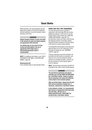 Page 51Seat Belts
50
Where possible, rear seat passengers should 
adjust their position on the seat to enable the 
seat belt webbing to cross the shoulder without 
pressing on the neck.
WARNING
Always transport children 12 years and under 
in the second row seats and always properly 
use appropriate child restraints.
For children that are too small to fit the 
3-point seat belt properly, the use of 
appropriate child safety seats or 
belt-positioning booster seats is 
recommended.
NOTE: For additional...