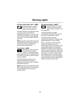 Page 71Warning Lights
70
Hill descent control (HDC) ‘failure’ - AMBER
Illuminates briefly as a bulb and 
system check when the starter 
switch is turned to position ‘II’.
If the light illuminates at any other time, either 
a fault has occurred which affects the 
functionality of the system, or over-use of the 
system has been detected, in which case HDC 
may ‘fade out’ (see ‘HILL DESCENT CONTROL’, 
page 138).
NOTE: Faults which cause the HDC ‘failure’ light 
to illuminate after the initial system checks, or...