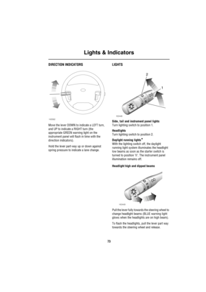 Page 74Lights & Indicators
73
L ig hts &  In dicatorsDIRECTION INDICATORS
Move the lever DOWN to indicate a LEFT turn, 
and UP to indicate a RIGHT turn (the 
appropriate GREEN warning light on the 
instrument panel will flash in time with the 
direction indicators). 
Hold the lever part-way up or down against 
spring pressure to indicate a lane change.
LIGHTS
Side, tail and instrument panel lights
Turn lighting switch to position 1.
Headlights
Turn lighting switch to position 2.
Daylight running lights
*
With...