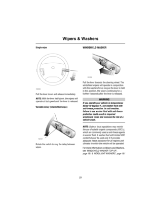 Page 78Wipers & Washers
77
Single wipe
Pull the lever down and release immediately.
NOTE: With the lever held down, the wipers will 
operate at fast speed until the lever is released.
Variable delay (intermittent wipe)
Rotate the switch to vary the delay between 
wipes.WINDSHIELD WASHER
Pull the lever towards the steering wheel. The 
windshield wipers will operate in conjunction 
with the washers for as long as the lever is held 
in this position, the wipers continuing for a 
further 4 seconds after the lever...