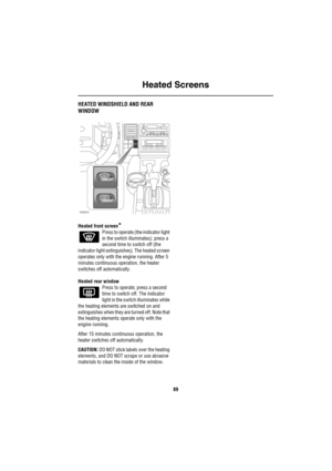 Page 90Heated Screens
89
H eated  Sc re ensHEATED WINDSHIELD AND REAR 
WINDOW
Heated front screen*
Press to operate (the indicator light 
in the switch illuminates); press a 
second time to switch off (the 
indicator light extinguishes). The heated screen 
operates only with the engine running. After 5 
minutes continuous operation, the heater 
switches off automatically. 
Heated rear window 
Press to operate; press a second 
time to switch off. The indicator 
light in the switch illuminates while 
the heating...
