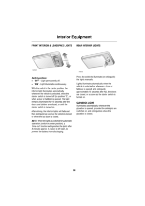 Page 91Interior Equipment
90
Interio r E quipme ntFRONT INTERIOR & LOADSPACE LIGHTS
Switch positions:
•‘OFF’ - Light permanently off.
•‘ON’ - Light illuminates continuously.
With the switch in the center position, the 
interior light illuminates automatically 
whenever the vehicle is unlocked, when the 
starter switch is turned off (to position ‘0’), or 
when a door or taildoor is opened. The light 
remains illuminated for 15 seconds after the 
doors and taildoor are closed, or until the 
starter switch is...