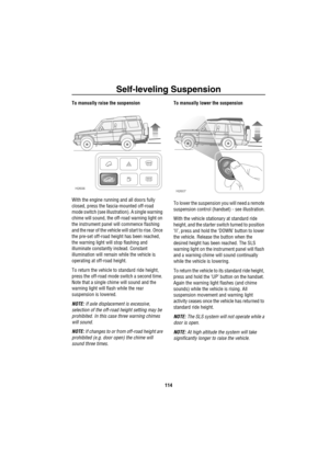 Page 115Self-leveling Suspension
114
To manually raise the suspension
With the engine running and all doors fully 
closed, press the fascia-mounted off-road 
mode switch (see illustration). A single warning 
chime will sound, the off-road warning light on 
the instrument panel will commence flashing 
and the rear of the vehicle will start to rise. Once 
the pre-set off-road height has been reached, 
the warning light will stop flashing and 
illuminate constantly instead. Constant 
illumination will remain while...