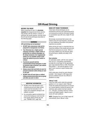 Page 126Off-Road Driving
125
Off-Road Driving
Off-Road DrivingBEFORE YOU DRIVE
Before venturing off-road, it is absolutely         
essential that inexperienced drivers become 
fully familiar with the vehicles controls, in 
particular the transfer gearbox, and also study 
the off-road driving techniques described on 
the following pages.
WARNING
Off-road driving can be hazardous!
•DO NOT take unnecessary risks and be 
prepared for emergencies at all times.
•Your Discovery has a higher ground 
clearance and hence...