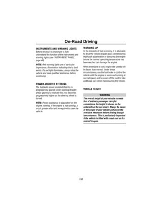 Page 138On-Road Driving
137
On-Road Driving
O n- Road  Dr iv in gINSTRUMENTS AND WARNING LIGHTS
Before driving it is important to fully 
understand the function of the instruments and 
warning lights (see ‘INSTRUMENT PANEL’, 
page 46).
NOTE: Red warning lights are of particular 
importance, illumination indicating that a fault 
exists. If a red light illuminates, always stop the 
vehicle and seek qualified assistance before 
continuing.
POWER ASSISTED STEERING
The hydraulic power-assisted steering is...