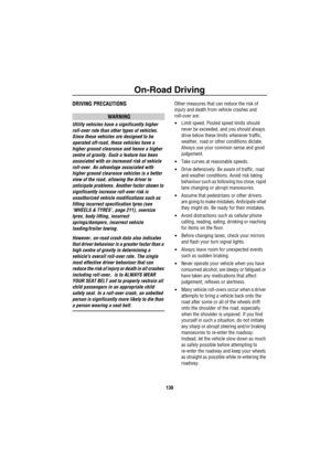 Page 139On-Road Driving
138
DRIVING PRECAUTIONS
WARNING
Utility vehicles have a significantly higher 
roll-over rate than other types of vehicles. 
Since these vehicles are designed to be 
operated off-road, these vehicles have a 
higher ground clearance and hence a higher 
centre of gravity. Such a feature has been 
associated with an increased risk of vehicle 
roll-over. An advantage associated with 
higher ground clearance vehicles is a better 
view of the road, allowing the driver to 
anticipate problems....