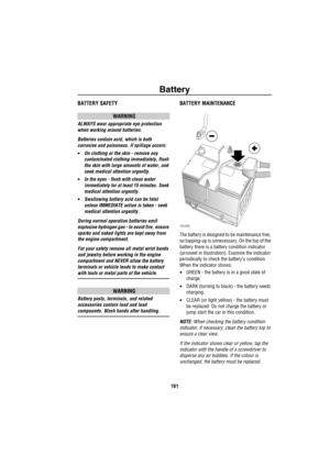 Page 162Battery
161
BatteryBATTERY SAFETY
WARNING
ALWAYS wear appropriate eye protection 
when working around batteries.
Batteries contain acid, which is both 
corrosive and poisonous. If spillage occurs:
•On clothing or the skin - remove any 
contaminated clothing immediately, flush 
the skin with large amounts of water, and 
seek medical attention urgently.
•In the eyes - flush with clean water 
immediately for at least 15 minutes. Seek 
medical attention urgently.
•Swallowing battery acid can be fatal 
unless...