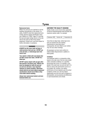 Page 167Tyres
166
Replacement tyres
Wheel rims and tyres are matched to suit the 
handling characteristics of the vehicle. For 
safety, ALWAYS check that replacement tyres 
comply with the original specification show 
(see ‘WHEELS & TYRES’, page 211) and that 
the load and speed ratings shown on the side 
wall are the same as that of the original 
equipment. Contact your Land Rover dealer for 
further information or assistance.
WARNING
ALWAYS use the same make and type of 
radial-ply tyres front and rear. DO NOT...