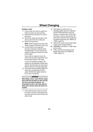 Page 182Wheel Changing
181
Changing a wheel
1.Use the wheel nut wrench to slacken the 
wheel nuts half a turn anti-clockwise.
2.Raise the vehicle until the tyre is clear of 
the ground.
3.Remove the wheel nuts and place to one 
side to prevent them from being lost.
4.Remove the road wheel. 
NOTE: DO NOT damage the surface of the 
wheel by placing it face down on the road.
5.On alloy wheels, use an approved 
anti-seize compound to treat the wheel 
mounting spigot. This will minimise any 
tendency for adhesion...