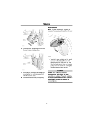 Page 30Seats
29
4.Continue lifting, at the same time turning 
the seat into a vertical position.
5.Push the seat firmly into the vehicle side, 
ensuring that the seat has engaged fully 
with the securing catch.
6.Stow the head restraints (see opposite).
Head restraints
NOTE: The head restraints for use with the 
occasional rear seats are hinged from the roof.
1.To unfold a head restraint, pull the handle 
(arrowed in illustration) forward and 
swing the restraint down from the roof. 
Stow the head restraint...