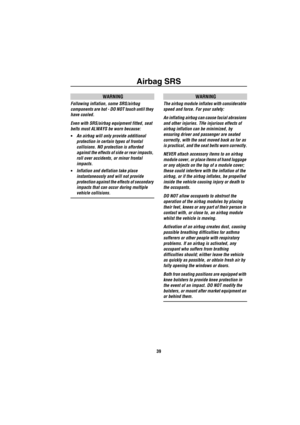 Page 40Airbag SRS
39
WARNING
Following inflation, some SRS/airbag 
components are hot - DO NOT touch until they 
have cooled.
Even with SRS/airbag equipment fitted, seat 
belts must ALWAYS be worn because:
•An airbag will only provide additional 
protection in certain types of frontal 
collisions. NO protection is afforded 
against the effects of side or rear impacts, 
roll over accidents, or minor frontal 
impacts.
•Inflation and deflation take place 
instantaneously and will not provide 
protection against...