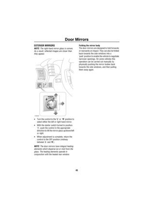 Page 46Door Mirrors
45
D oor MirrorsEXTERIOR MIRRORS
NOTE: The right-hand mirror glass is convex.  
As a result, reflected images are closer than 
they appear.
•Turn the control to the ‘L’ or  ‘R’ position to 
select either the left or right hand mirror.
•With the starter switch turned to position 
‘II’, push the control in the appropriate 
direction to tilt the mirror glass up/down/left 
or right.
•When adjustment is complete, return the 
control to the OFF position (midway 
between ‘L’ and ‘R’).
NOTE: The...