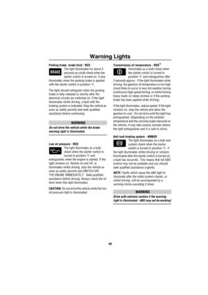 Page 50Warning Lights
49
Parking brake, brake fluid - RED
The light illuminates for about 3 
seconds as a bulb check when the    
starter switch is turned on. It also 
illuminates when the parking brake is applied 
with the starter switch in position ‘II’.
The light should extinguish when the parking 
brake is fully released or shortly after the 
electrical circuits are switched on. If the light 
illuminates whilst driving, a fault with the 
braking system is indicated. Stop the vehicle as 
soon as safety...