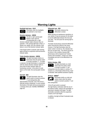 Page 51Warning Lights
50
Headlight high beam - BLUE
Illuminates when the headlights 
are switched to main beam.
Direction indicators - GREEN 
The left or right warning light 
flashes in time with the 
corresponding left or right 
direction indicator lights whenever they are 
operated.  If the warning light fails to flash, or 
flashes very rapidly, this may indicate a bulb 
failure in one of the direction indicator lights.  
If the hazard switch is pressed, both warning 
lights will flash in conjunction with the...