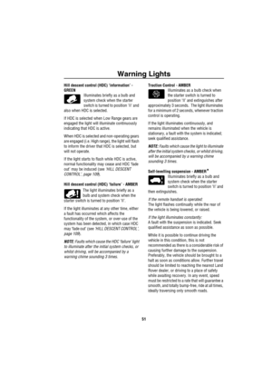 Page 52Warning Lights
51
Hill descent control (HDC) ‘information’ - 
GREEN
Illuminates briefly as a bulb and 
system check when the starter 
switch is turned to position II and 
also when HDC is selected.
If HDC is selected when Low Range gears are 
engaged the light will illuminate continuously 
indicating that HDC is active.
When HDC is selected and non-operating gears 
are engaged (i.e. High range), the light will flash 
to inform the driver that HDC is selected, but 
will not operate.
If the light starts to...