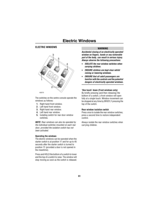 Page 62Electric Windows
61
E le ctric  Win dowsELECTRIC WINDOWS 
The switches on the centre console operate the 
windows as follows:
1.Right hand front window.
2.Left hand front window.
3.Right hand rear window.
4.Left hand rear window.
5.Isolating switch for rear door window 
switches.
NOTE: Rear windows can also be operated by 
the individual switches mounted on each rear 
door, provided the isolation switch has not 
been activated.
Operating the windows
The electric windows can be operated when the 
starter...