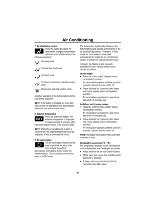 Page 68Air Conditioning
67
7. Air distribution control
Press the button to adjust. Air 
distribution changes incrementally 
with each press of the switch in the 
following sequence: 
Face level vents
Foot and face level vents
Foot level vents
Foot level, windscreen and side window 
vents
Windscreen and side window vents
A further operation of the button returns to the 
start of the sequence.
NOTE: If the button is pressed for more than 
one second, air distribution will automatically 
default to foot and face...
