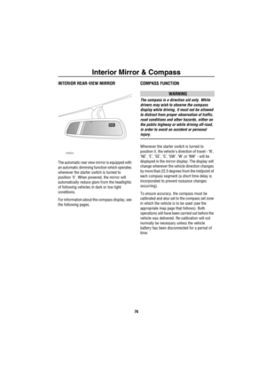 Page 77Interior Mirror & Compass
76
Interior Mirror & CompassINTERIOR REAR-VIEW MIRROR
The automatic rear view mirror is equipped with 
an automatic dimming function which operates 
whenever the starter switch is turned to 
position ‘II’. When powered, the mirror will 
automatically reduce glare from the headlights 
of following vehicles in dark or low light 
conditions. 
For information about the compass display, see 
the following pages.
COMPASS FUNCTION
WARNING
The compass is a direction aid only. While...