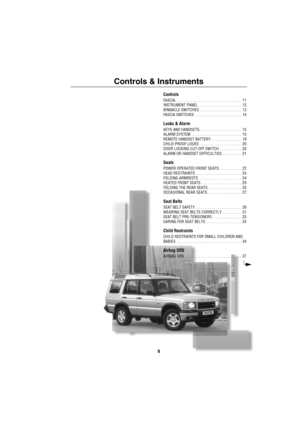 Page 109
Controls & Instruments
Controls
FASCIA. . . . . . . . . . . . . . . . . . . . . . . . . . . . . . . . .  11
INSTRUMENT PANEL  . . . . . . . . . . . . . . . . . . . . .  12
BINNACLE SWITCHES . . . . . . . . . . . . . . . . . . . . .  13
FASCIA SWITCHES  . . . . . . . . . . . . . . . . . . . . . . .  14
Locks & Alarm
KEYS AND HANDSETS. . . . . . . . . . . . . . . . . . . . .  15
ALARM SYSTEM . . . . . . . . . . . . . . . . . . . . . . . . .  15
REMOTE HANDSET BATTERY . . . . . . . . . . . . . . .  19...