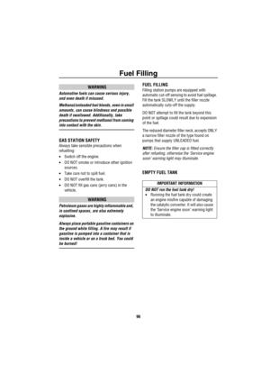 Page 97Fuel Filling
96
WARNING
Automotive fuels can cause serious injury, 
and even death if misused. 
Methanol/unleaded fuel blends, even in small 
amounts, can cause blindness and possible 
death if swallowed. Additionally, take 
precautions to prevent methanol from coming 
into contact with the skin.
GAS STATION SAFETY
Always take sensible precautions when 
refuelling: 
•Switch off the engine.
•DO NOT smoke or introduce other ignition 
sources.
•Take care not to spill fuel.
•DO NOT overfill the tank.
•DO NOT...