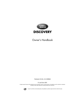 Page 2As part of Land Rover environmental policy, this publication is printed on paper made from chlorine free pulp.
DISCOVERY
Owners Handbook
Publication Part No. LRL 0459NAS
© Land Rover 2001
All rights reserved. No part of this publication may be reproduced, stored in a retrieval system or transmitted in any form, electronic, mechanical, 
recording or other means without prior written permission from Land Rover. 