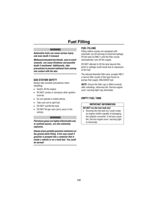 Page 113Fuel Filling
112
WARNING
Automotive fuels can cause serious injury, 
and even death if misused. 
Methanol/unleaded fuel blends, even in small 
amounts, can cause blindness and possible 
death if swallowed. Additionally, take 
precautions to prevent methanol from coming 
into contact with the skin.
GAS STATION SAFETY
Always take sensible precautions when 
refuelling: 
•Switch off the engine.
•DO NOT smoke or introduce other ignition 
sources.
•Do not operate a mobile phone.
•Take care not to spill fuel....