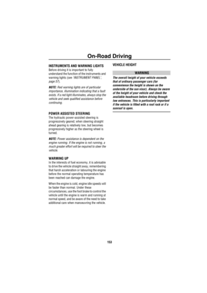 Page 154On-Road Driving
153
On-Road Driving
O n- Road  Dr iv in gINSTRUMENTS AND WARNING LIGHTS
Before driving it is important to fully 
understand the function of the instruments and 
warning lights (see ‘INSTRUMENT PANEL’, 
page 57).
NOTE: Red warning lights are of particular 
importance, illumination indicating that a fault 
exists. If a red light illuminates, always stop the 
vehicle and seek qualified assistance before 
continuing.
POWER ASSISTED STEERING
The hydraulic power-assisted steering is...