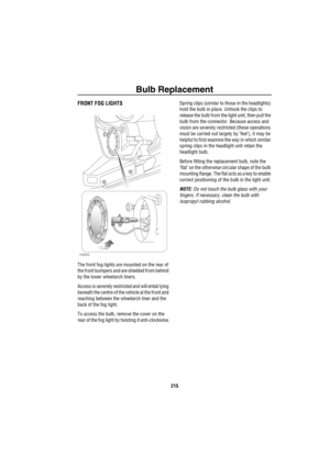 Page 216Bulb Replacement
215
FRONT FOG LIGHTS
The front fog lights are mounted on the rear of 
the front bumpers and are shielded from behind 
by the lower wheelarch liners.
Access is severely restricted and will entail lying 
beneath the centre of the vehicle at the front and 
reaching between the wheelarch liner and the 
back of the fog light.
To access the bulb, remove the cover on the 
rear of the fog light by twisting it anti-clockwise.Spring clips (similar to those in the headlights) 
hold the bulb in...