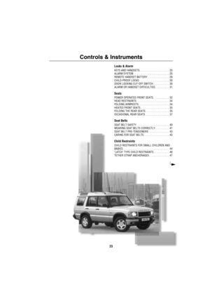 Page 2423
Controls & Instruments
Locks & Alarm
KEYS AND HANDSETS. . . . . . . . . . . . . . . . . . . . .  25
ALARM SYSTEM . . . . . . . . . . . . . . . . . . . . . . . . .  25
REMOTE HANDSET BATTERY . . . . . . . . . . . . . . .  29
CHILD-PROOF LOCKS . . . . . . . . . . . . . . . . . . . . .  30
DOOR LOCKING CUT-OFF SWITCH . . . . . . . . . . .  30
ALARM OR HANDSET DIFFICULTIES. . . . . . . . . .  31
Seats
POWER OPERATED FRONT SEATS . . . . . . . . . . .  32
HEAD RESTRAINTS . . . . . . . . . . . . . . . . . ....