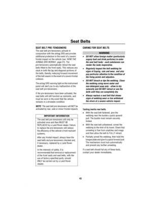 Page 44Seat Belts
43
SEAT BELT PRE-TENSIONERS
The seat belt pre-tensioners activate in 
conjunction with the airbag SRS and provide 
additional protection in the event of a severe 
frontal impact on the vehicle (see ‘HOW THE 
AIRBAG SRS WORKS’, page 51). The 
pre-tensioners automatically retract the seat 
belts fitted to the front seats. This reduces any 
slack in both the lap and diagonal portions of 
the belts, thereby reducing forward movement 
of the belt wearer in the event of a severe frontal 
collision....