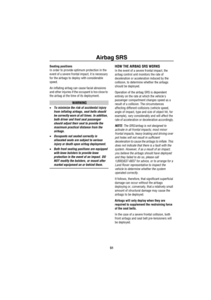 Page 52Airbag SRS
51
Seating positions
In order to provide optimum protection in the 
event of a severe frontal impact, it is necessary 
for the airbags to deploy with considerable 
speed.
An inflating airbag can cause facial abrasions 
and other injuries if the occupant is too close to 
the airbag at the time of its deployment.
WARNING
•To minimize the risk of accidental injury 
from inflating airbags, seat belts should 
be correctly worn at all times. In addition, 
both driver and front seat passenger 
should...