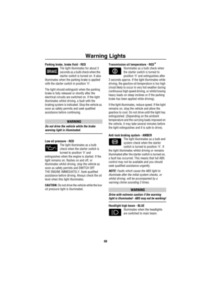 Page 61Warning Lights
60
Parking brake, brake fluid - RED
The light illuminates for about 3 
seconds as a bulb check when the    
starter switch is turned on. It also 
illuminates when the parking brake is applied 
with the starter switch in position ‘II’.
The light should extinguish when the parking 
brake is fully released or shortly after the 
electrical circuits are switched on. If the light 
illuminates whilst driving, a fault with the 
braking system is indicated. Stop the vehicle as 
soon as safety...